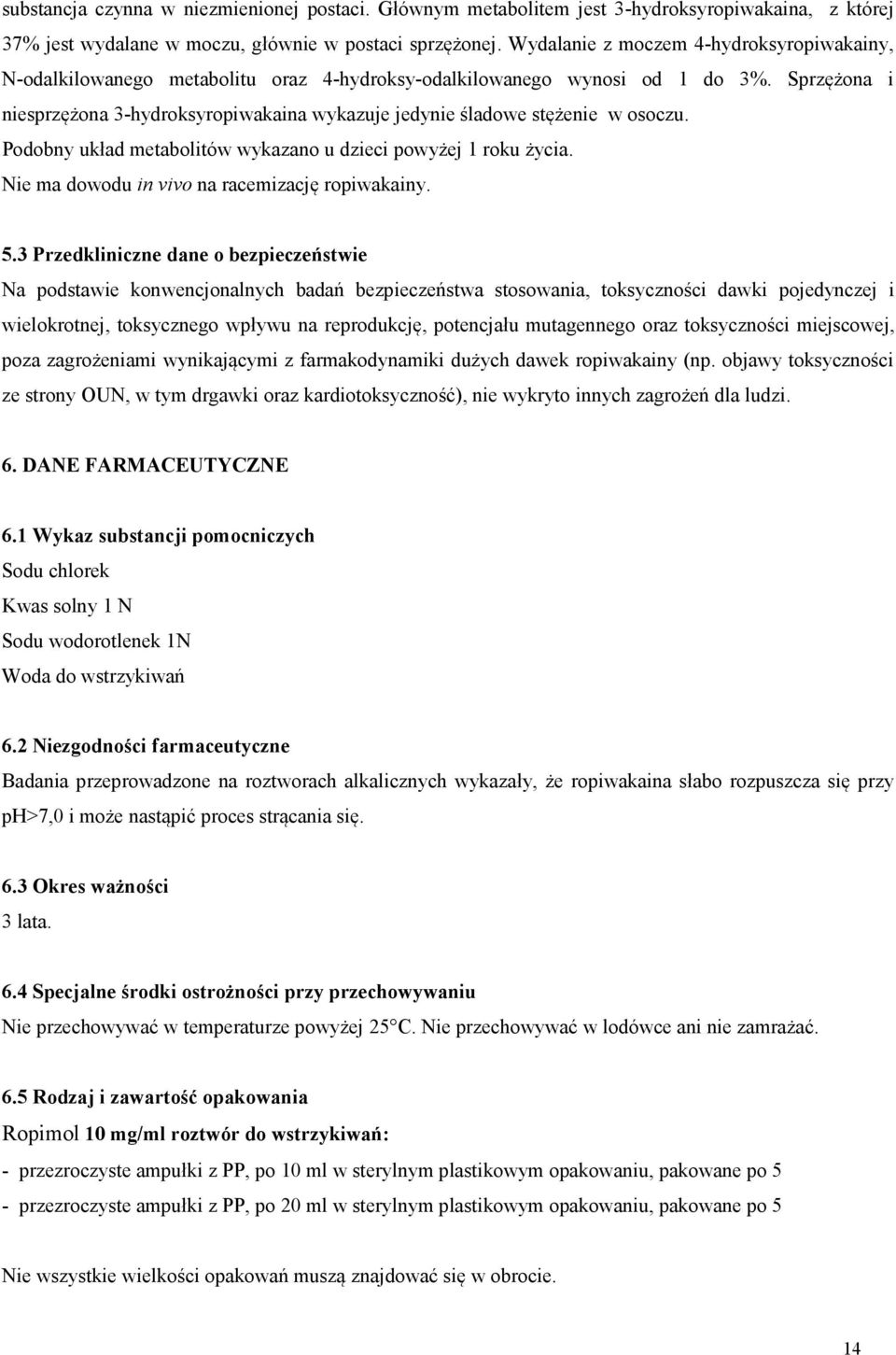 Sprzężona i niesprzężona 3-hydroksyropiwakaina wykazuje jedynie śladowe stężenie w osoczu. Podobny układ metabolitów wykazano u dzieci powyżej 1 roku życia.