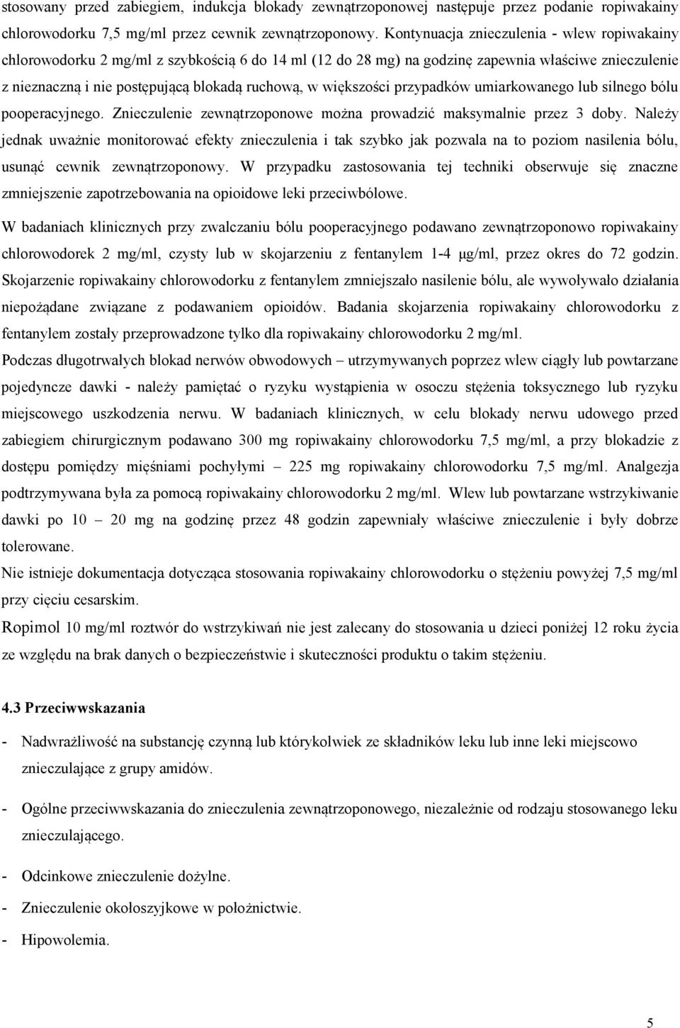 większości przypadków umiarkowanego lub silnego bólu pooperacyjnego. Znieczulenie zewnątrzoponowe można prowadzić maksymalnie przez 3 doby.
