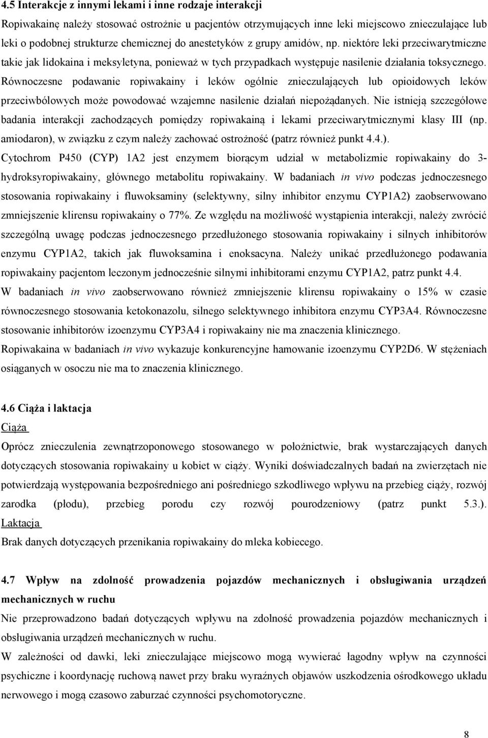 Równoczesne podawanie ropiwakainy i leków ogólnie znieczulających lub opioidowych leków przeciwbólowych może powodować wzajemne nasilenie działań niepożądanych.