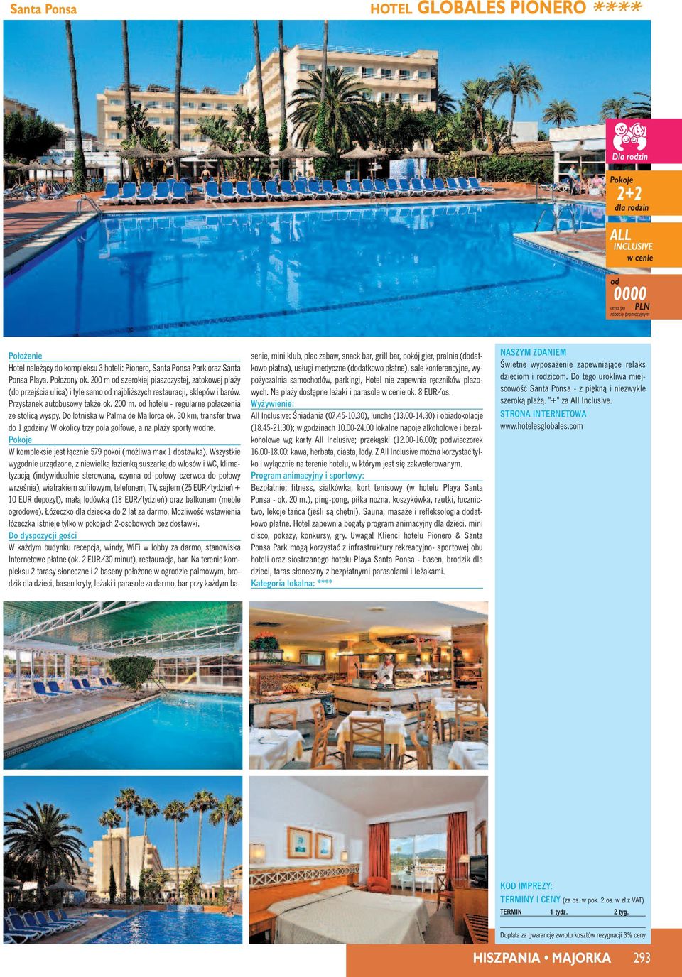 hotelu - regularne połàczenia ze stolicà wyspy. Do lotniska w Palma de Mallorca ok. 30 km, transfer trwa do 1 gziny. W okolicy trzy pola golfowe, a na pla y sporty wne.