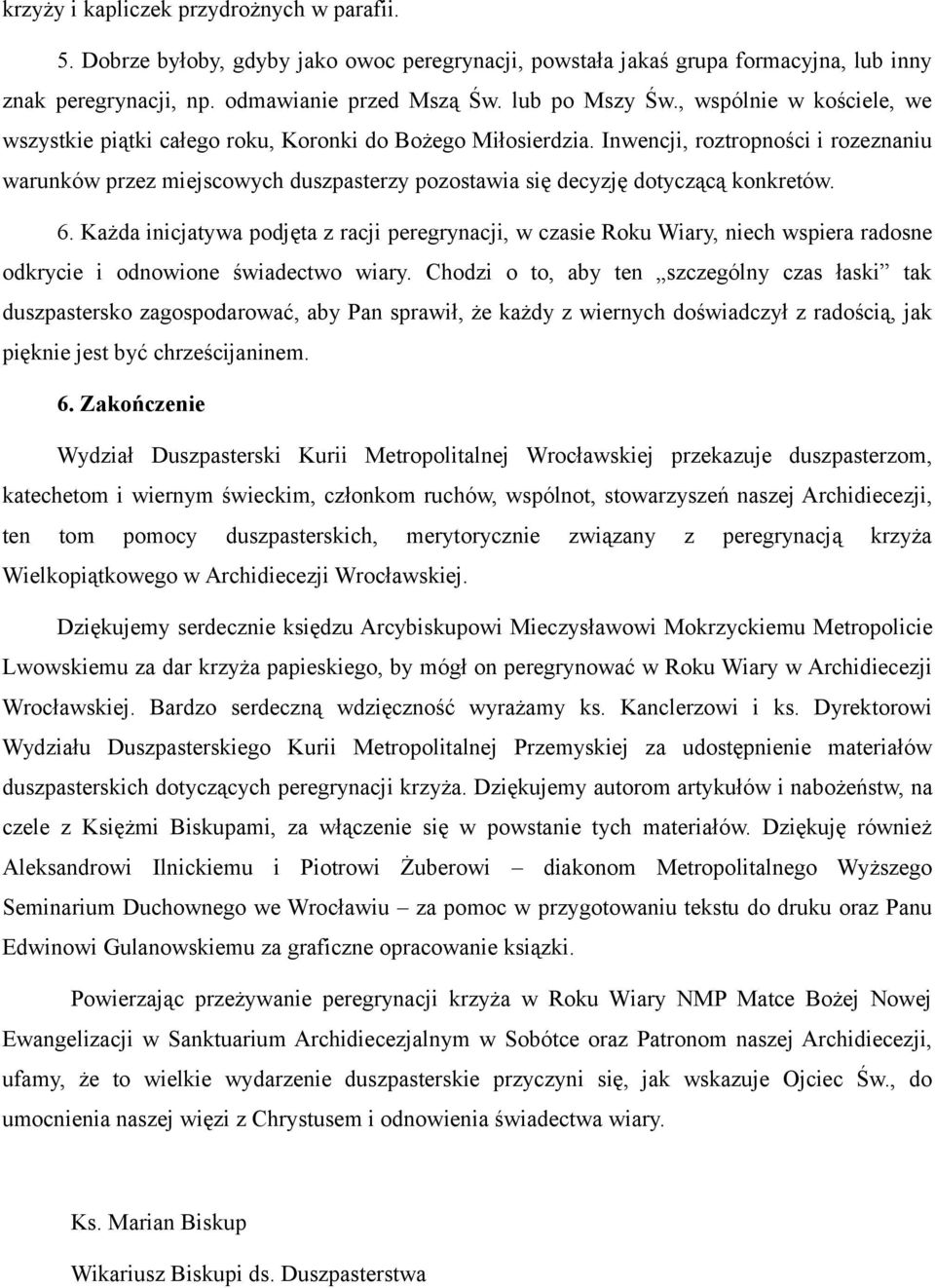 Inwencji, roztropności i rozeznaniu warunków przez miejscowych duszpasterzy pozostawia się decyzję dotyczącą konkretów. 6.