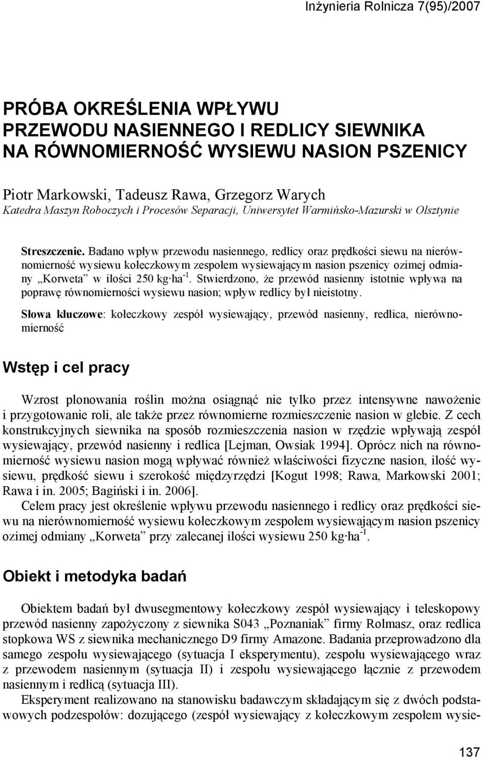 Badano wpływ przewodu nasiennego, redlicy oraz prędkości siewu na nierównomierność wysiewu kołeczkowym zespołem wysiewającym nasion pszenicy ozimej odmiany Korweta w ilości 250 kg ha -1.