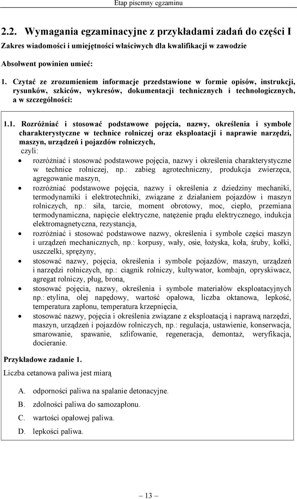 1. Rozróżniać i stosować podstawowe pojęcia, nazwy, określenia i symbole charakterystyczne w technice rolniczej oraz eksploatacji i naprawie narzędzi, maszyn, urządzeń i pojazdów rolniczych, czyli: