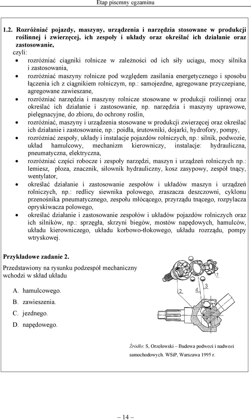rolnicze w zależności od ich siły uciągu, mocy silnika i zastosowania, rozróżniać maszyny rolnicze pod względem zasilania energetycznego i sposobu łączenia ich z ciągnikiem rolniczym, np.