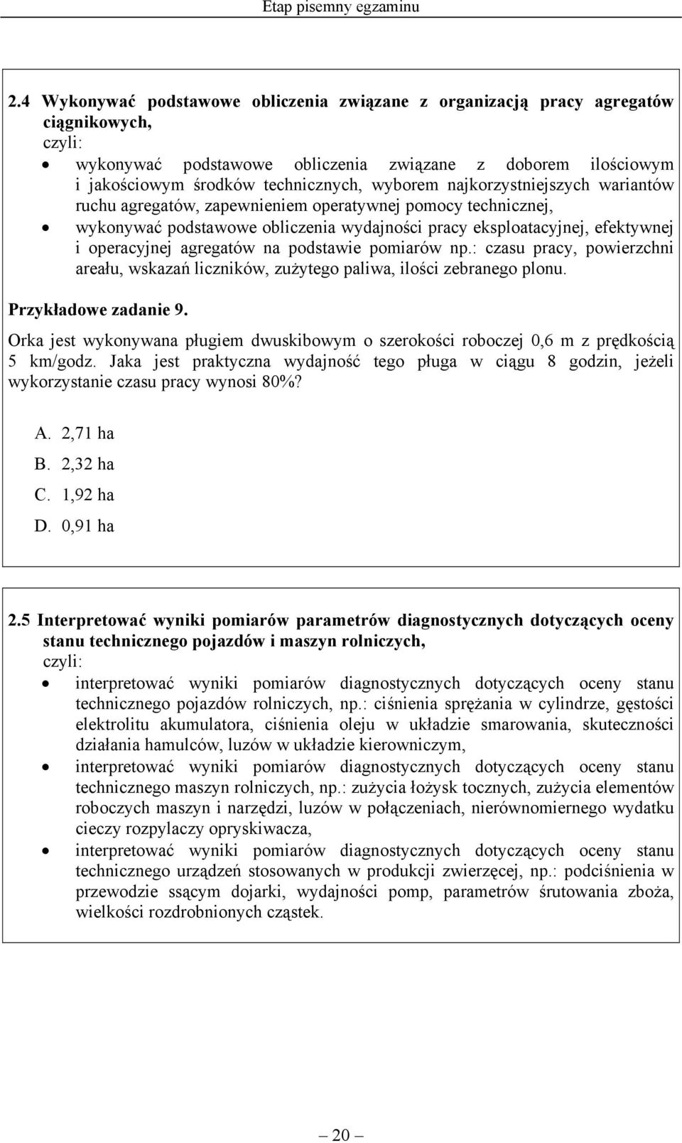 najkorzystniejszych wariantów ruchu agregatów, zapewnieniem operatywnej pomocy technicznej, wykonywać podstawowe obliczenia wydajności pracy eksploatacyjnej, efektywnej i operacyjnej agregatów na