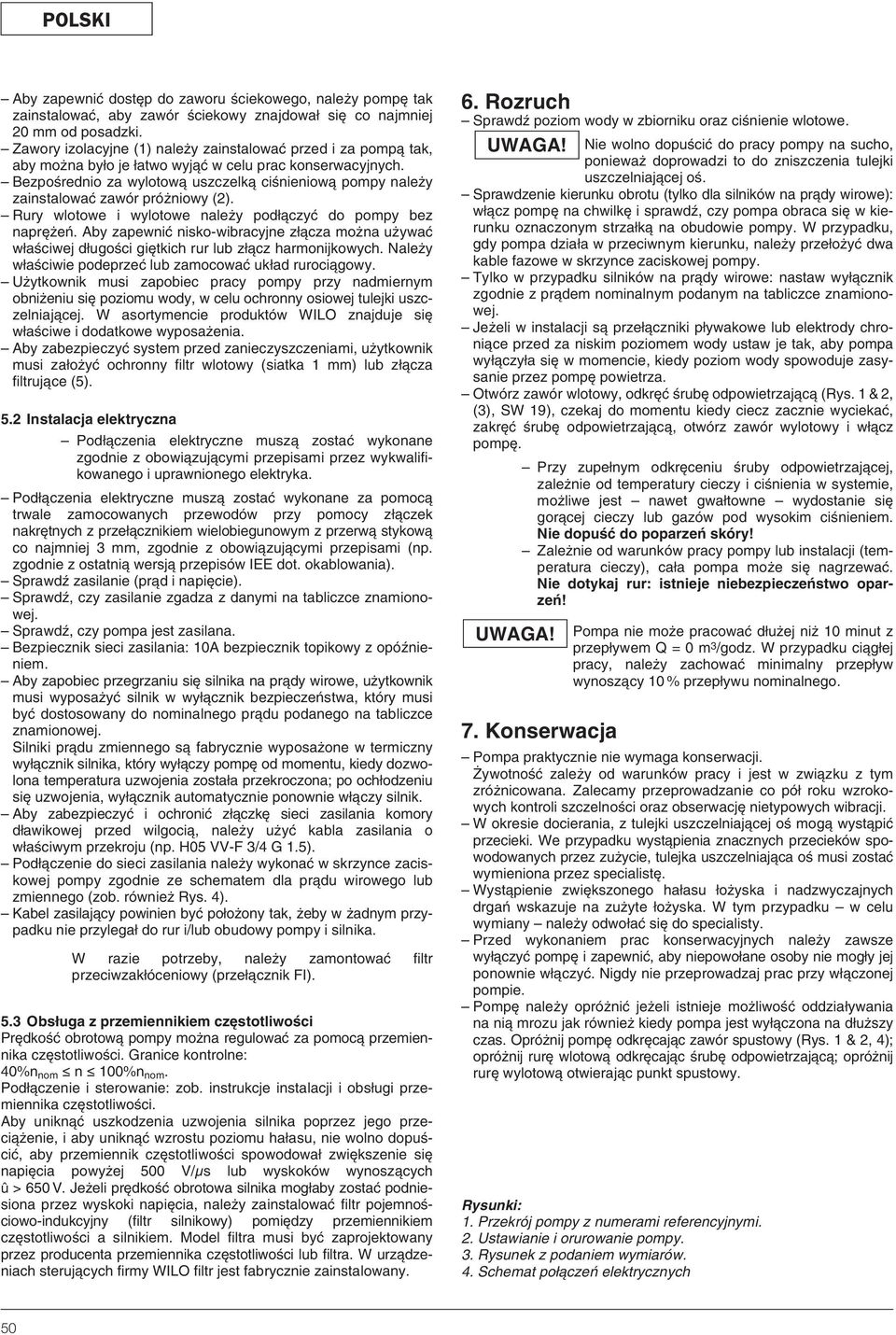 BezpoÊrednio za wylotowà uszczelkà ciênieniowà pompy nale y zainstalowaç zawór pró niowy (2). Rury wlotowe i wylotowe nale y pod àczyç do pompy bez napr eƒ.