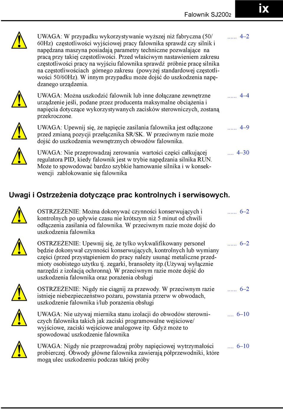 Przed właściwym nastawieniem zakresu częstotliwości pracy na wyjściu falownika sprawdź próbnie pracę silnika na częstotliwościach górnego zakresu (powyżej standardowej częstotliwości 50/60Hz).