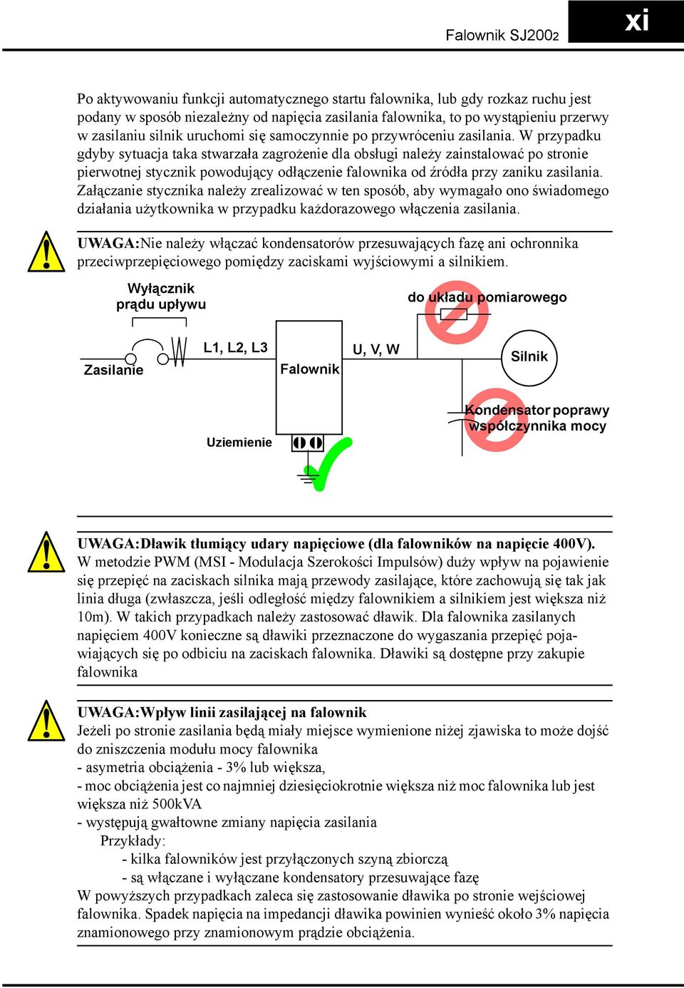 W przypadku gdyby sytuacja taka stwarzała zagrożenie dla obsługi należy zainstalować po stronie pierwotnej stycznik powodujący odłączenie falownika od źródła przy zaniku zasilania.