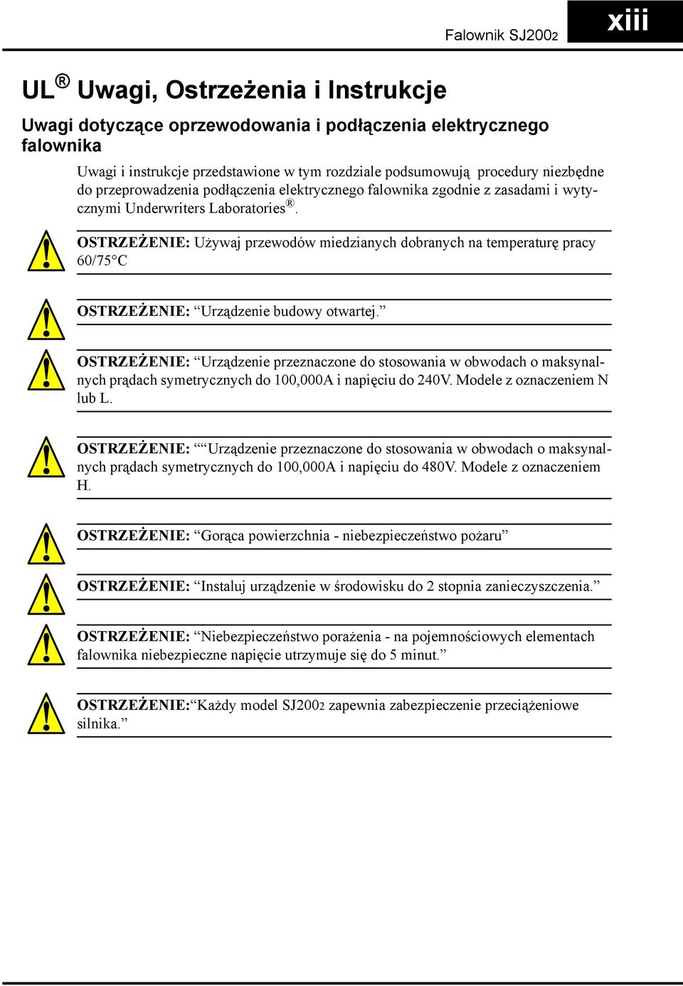 OSTRZEŻENIE: Używaj przewodów miedzianych dobranych na temperaturę pracy 60/75 C OSTRZEŻENIE: Urządzenie budowy otwartej.