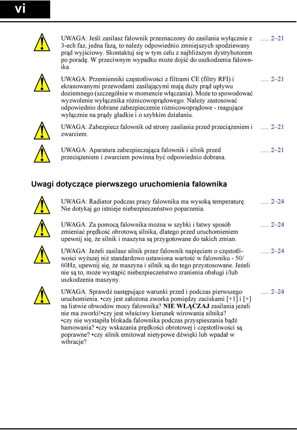 W przeciwnym wypadku może dojść do uszkodzenia falownika UWAGA: Przemienniki częstotliwości z filtrami CE (filtry RFI) i ekranowanymi przewodami zasilającymi mają duży prąd upływu doziemnego