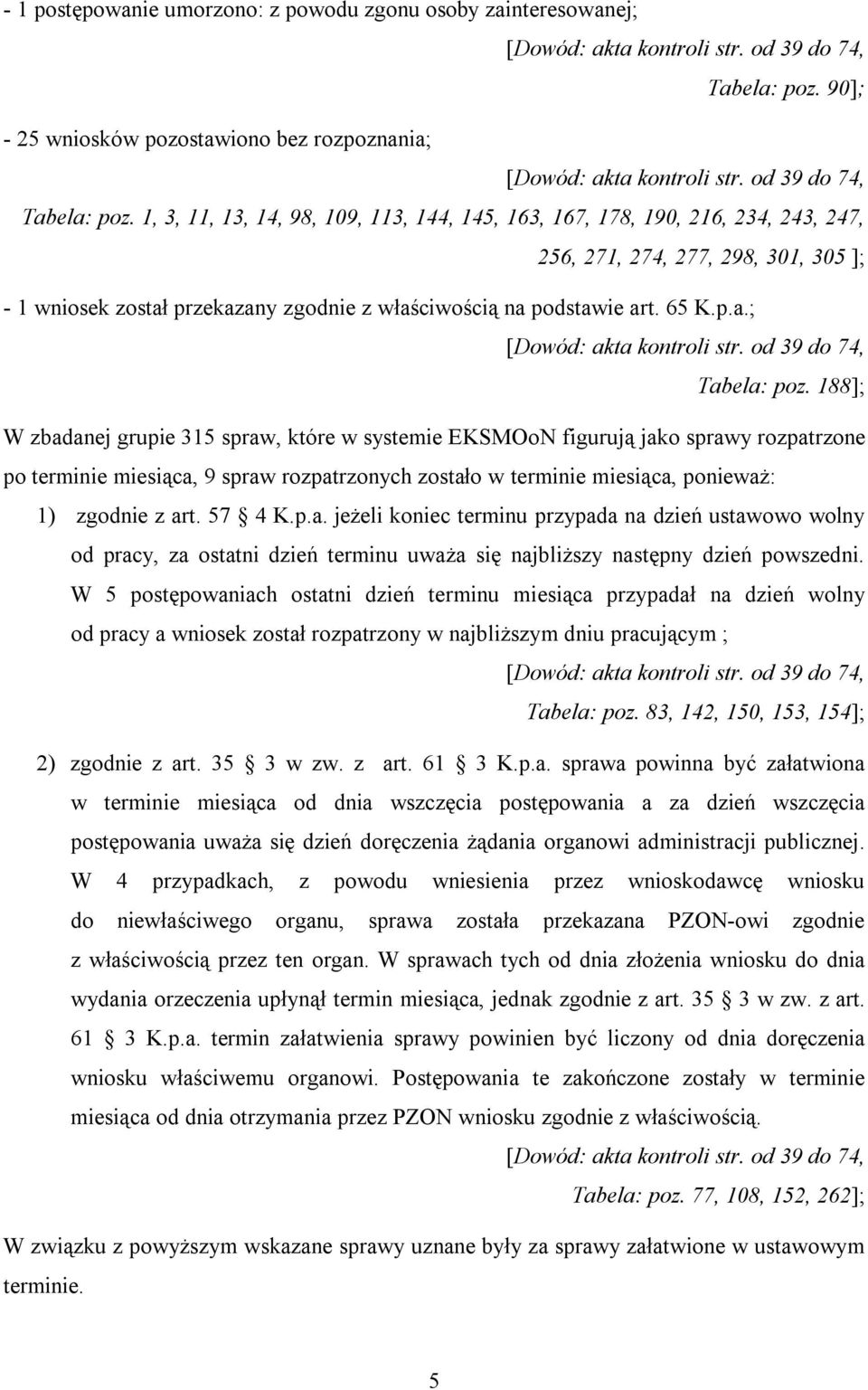 188]; W zbadanej grupie 315 spraw, które w systemie EKSMOoN figurują jako sprawy rozpatrzone po terminie miesiąca, 9 spraw rozpatrzonych zostało w terminie miesiąca, ponieważ: 1) zgodnie z art.