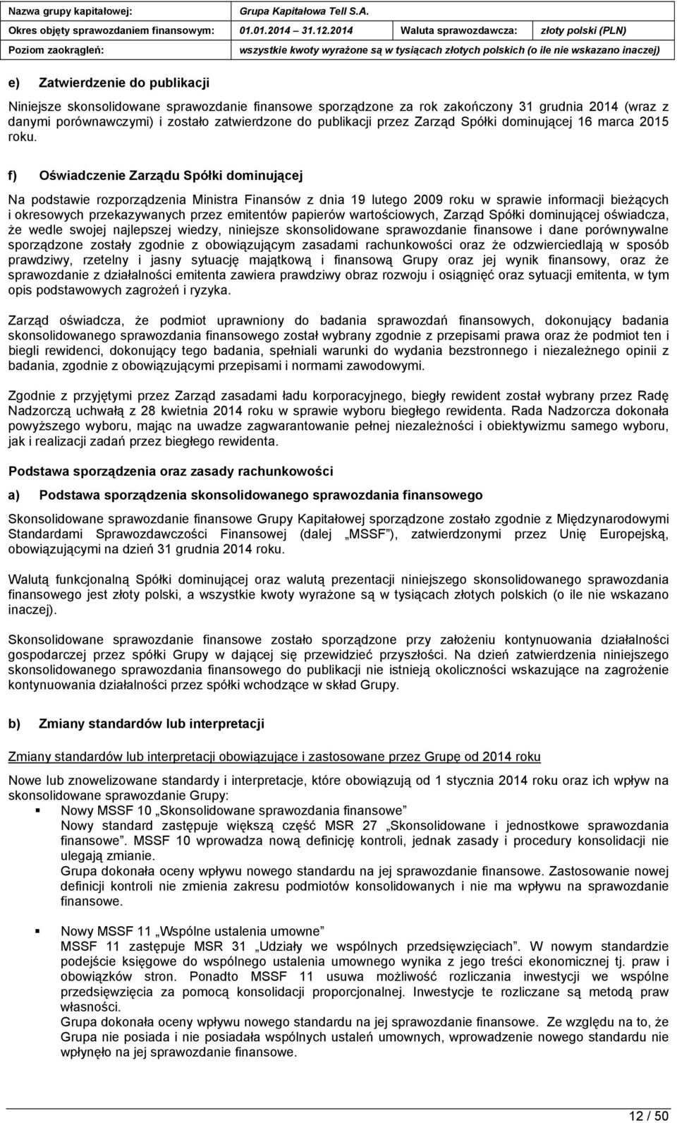 f) Oświadczenie Zarządu Spółki dominującej Na podstawie rozporządzenia Ministra Finansów z dnia 19 lutego 2009 roku w sprawie informacji bieżących i okresowych przekazywanych przez emitentów papierów