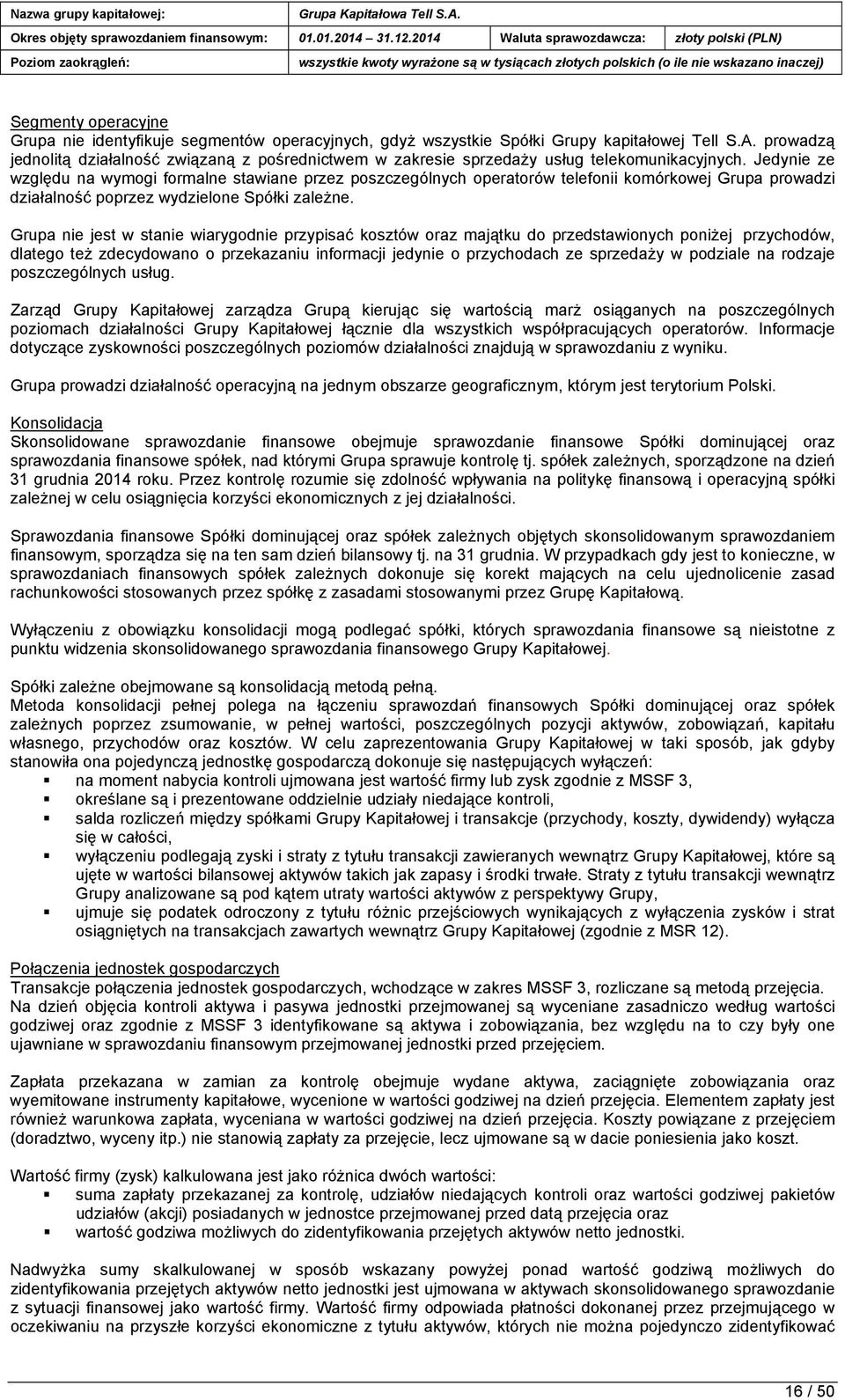 Jedynie ze względu na wymogi formalne stawiane przez poszczególnych operatorów telefonii komórkowej Grupa prowadzi działalność poprzez wydzielone Spółki zależne.