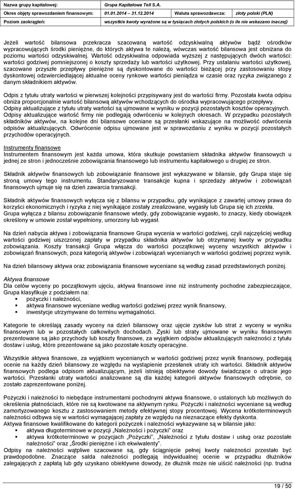 Przy ustalaniu wartości użytkowej, szacowane przyszłe przepływy pieniężne są dyskontowane do wartości bieżącej przy zastosowaniu stopy dyskontowej odzwierciedlającej aktualne oceny rynkowe wartości