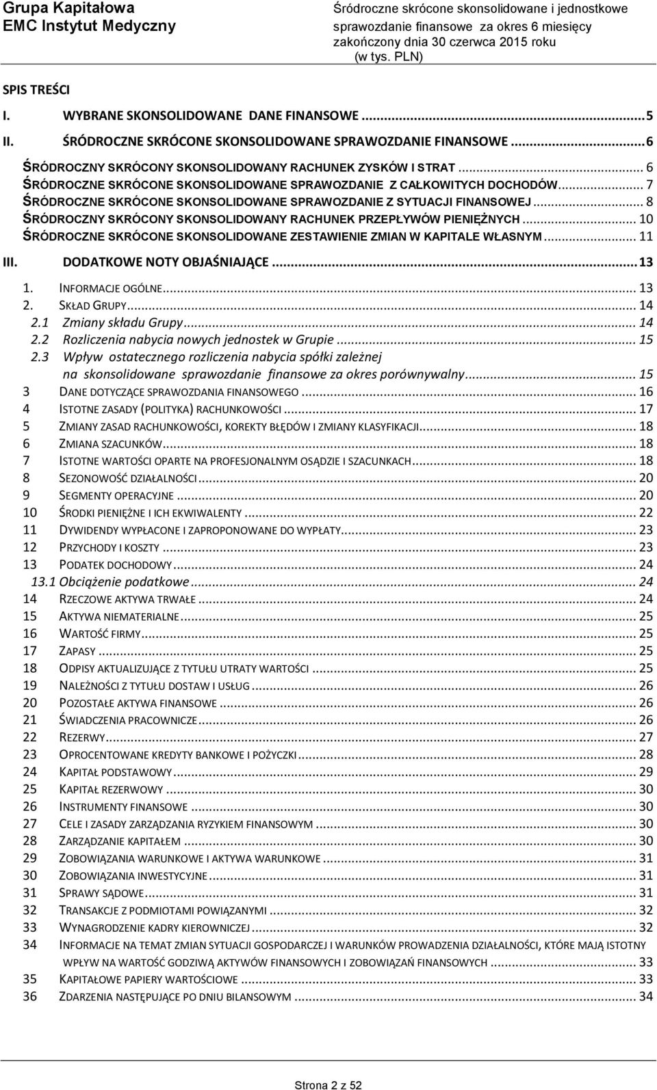 .. 7 ŚRÓDROCZNE SKRÓCONE SKONSOLIDOWANE SPRAWOZDANIE Z SYTUACJI FINANSOWEJ... 8 ŚRÓDROCZNY SKRÓCONY SKONSOLIDOWANY RACHUNEK PRZEPŁYWÓW PIENIĘŻNYCH.