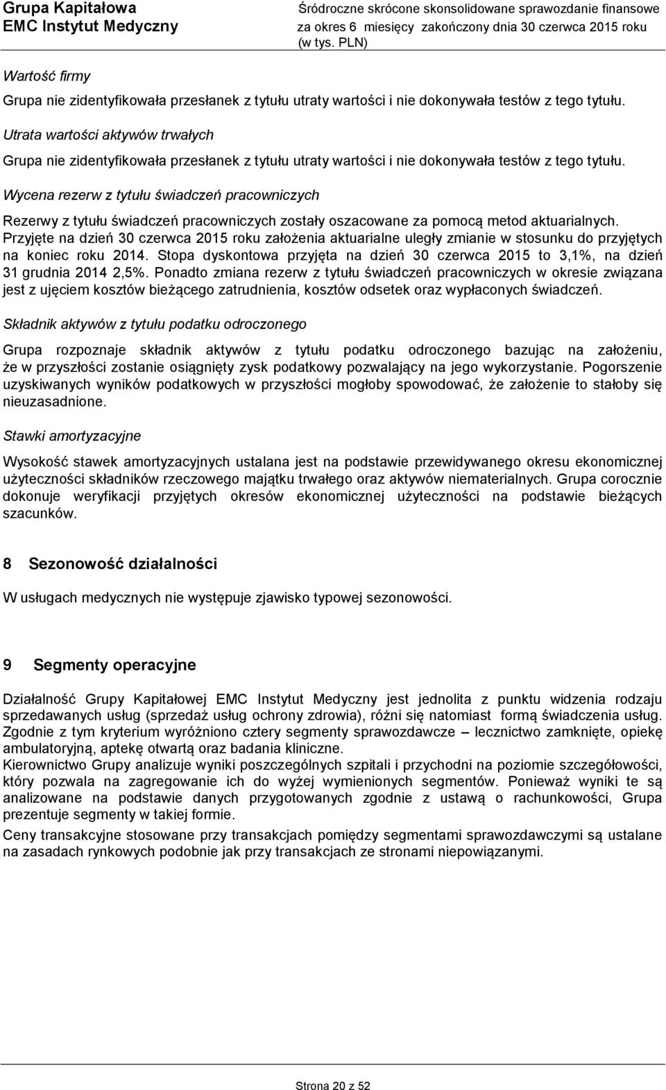 Wycena rezerw z tytułu świadczeń pracowniczych Rezerwy z tytułu świadczeń pracowniczych zostały oszacowane za pomocą metod aktuarialnych.