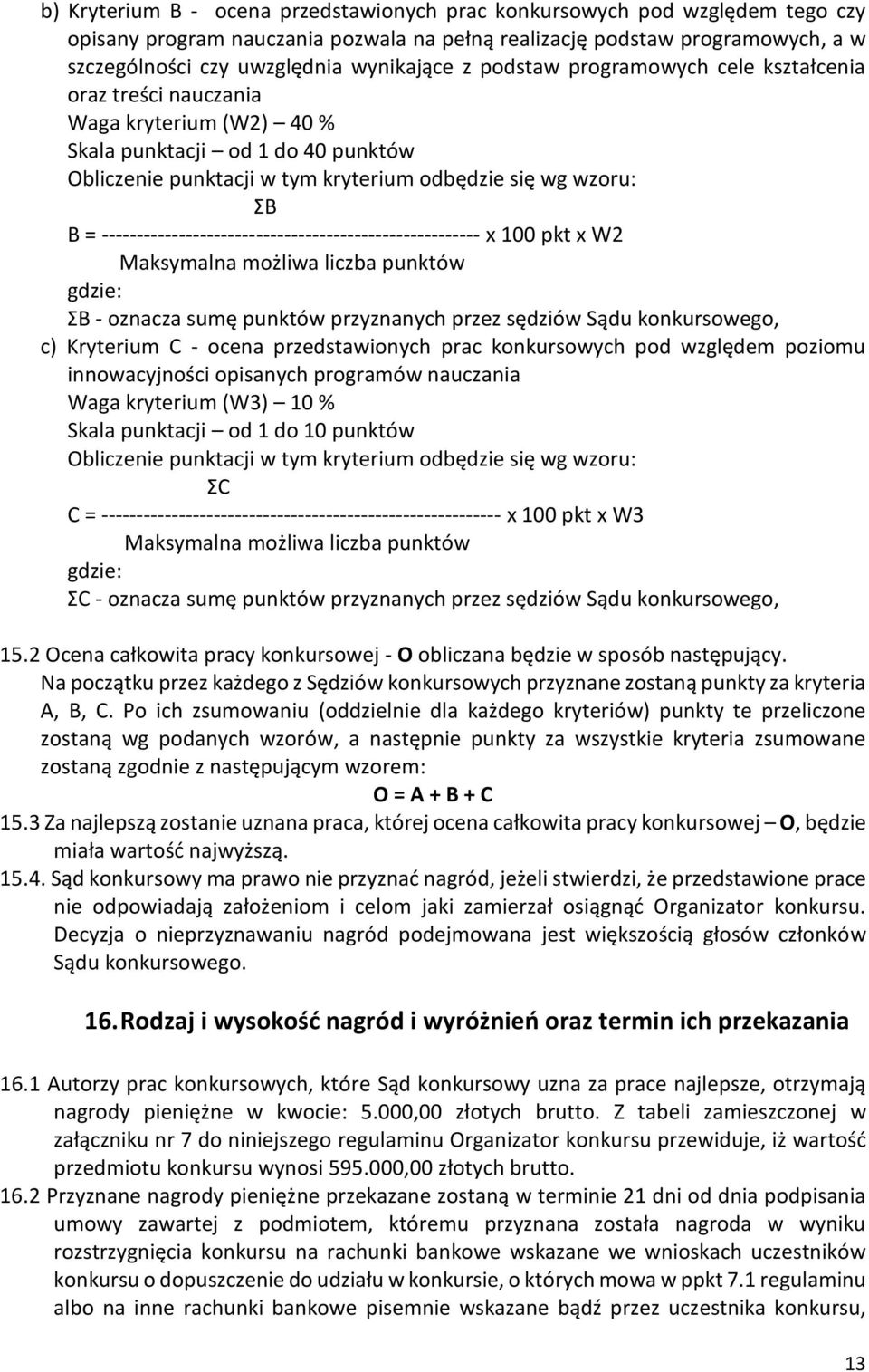 ------------------------------------------------------ x 100 pkt x W2 Maksymalna możliwa liczba punktów gdzie: ΣB - oznacza sumę punktów przyznanych przez sędziów Sądu konkursowego, c) Kryterium C -