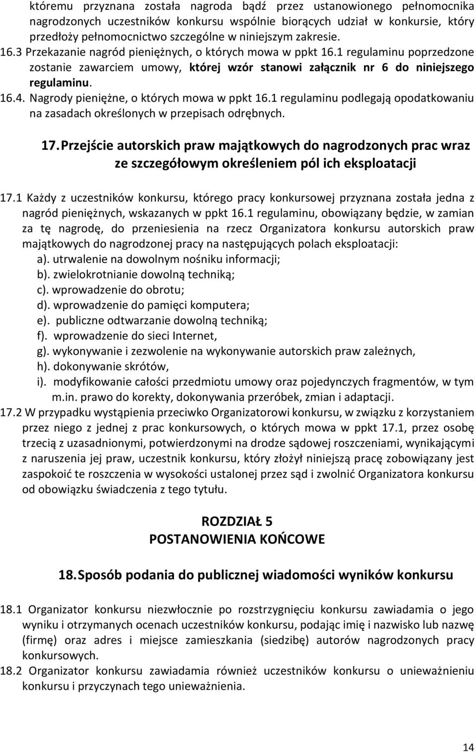 Nagrody pieniężne, o których mowa w ppkt 16.1 regulaminu podlegają opodatkowaniu na zasadach określonych w przepisach odrębnych. 17.