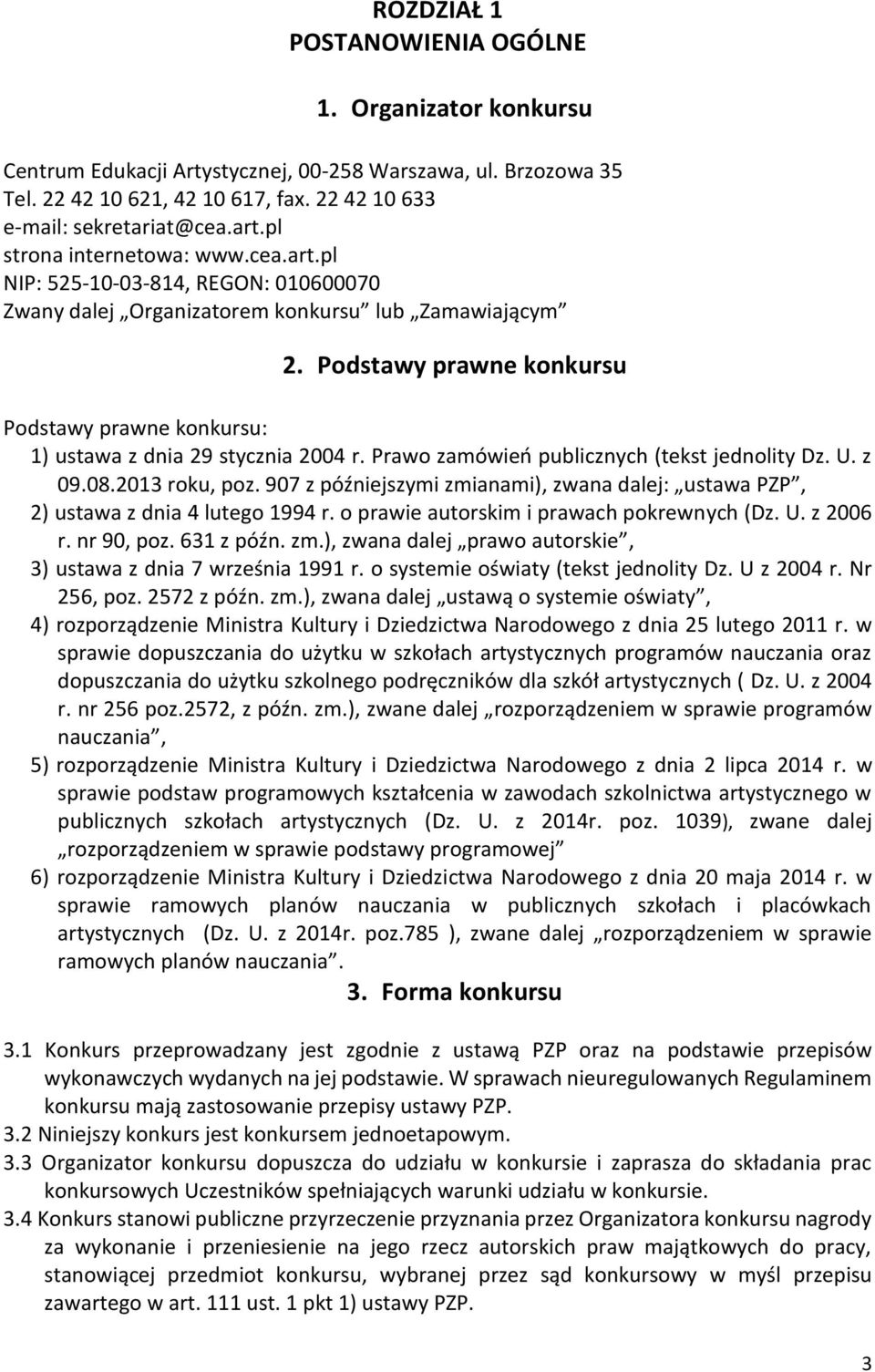 Podstawy prawne konkursu Podstawy prawne konkursu: 1) ustawa z dnia 29 stycznia 2004 r. Prawo zamówień publicznych (tekst jednolity Dz. U. z 09.08.2013 roku, poz.