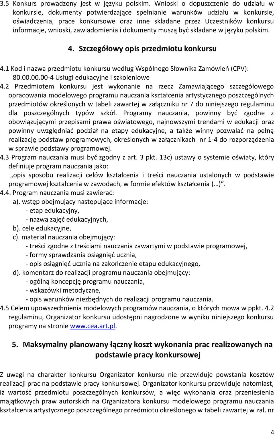 informacje, wnioski, zawiadomienia i dokumenty muszą być składane w języku polskim. 4. Szczegółowy opis przedmiotu konkursu 4.
