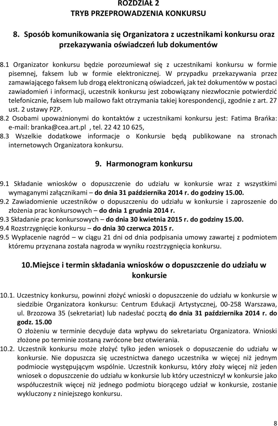 W przypadku przekazywania przez zamawiającego faksem lub drogą elektroniczną oświadczeń, jak też dokumentów w postaci zawiadomień i informacji, uczestnik konkursu jest zobowiązany niezwłocznie