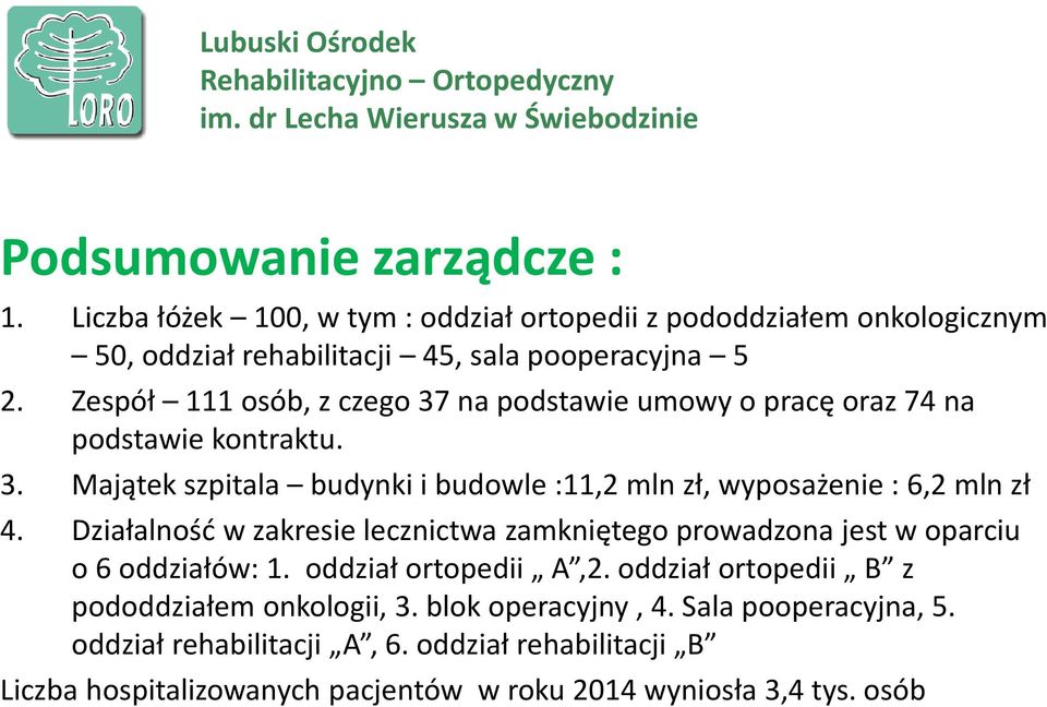 Działalność w zakresie lecznictwa zamkniętego prowadzona jest w oparciu o 6 oddziałów: 1. oddział ortopedii A,2. oddział ortopedii B z pododdziałem onkologii, 3.