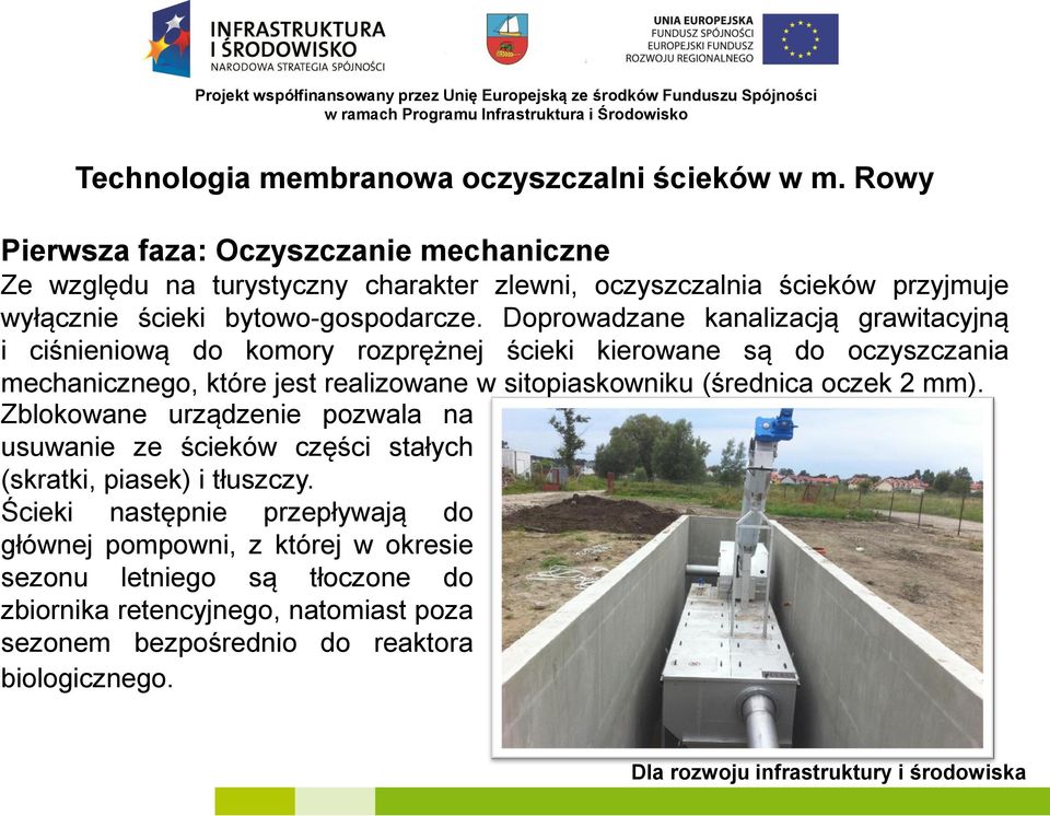 Doprowadzane kanalizacją grawitacyjną i ciśnieniową do komory rozprężnej ścieki kierowane są do oczyszczania mechanicznego, które jest realizowane w sitopiaskowniku