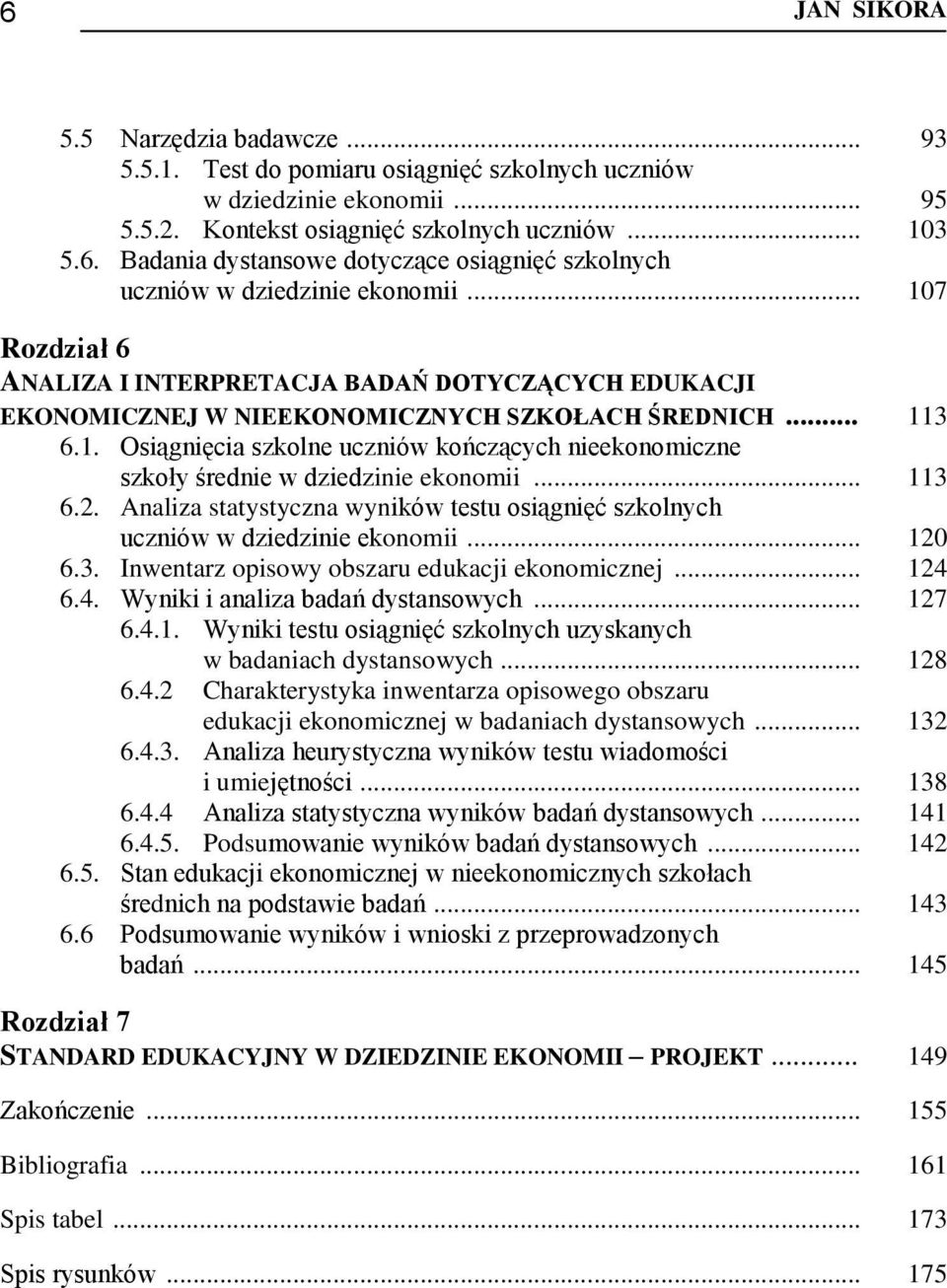 .. 113 6.2. Analiza statystyczna wyników testu osiągnięć szkolnych uczniów w dziedzinie ekonomii... 120 6.3. Inwentarz opisowy obszaru edukacji ekonomicznej... 124 