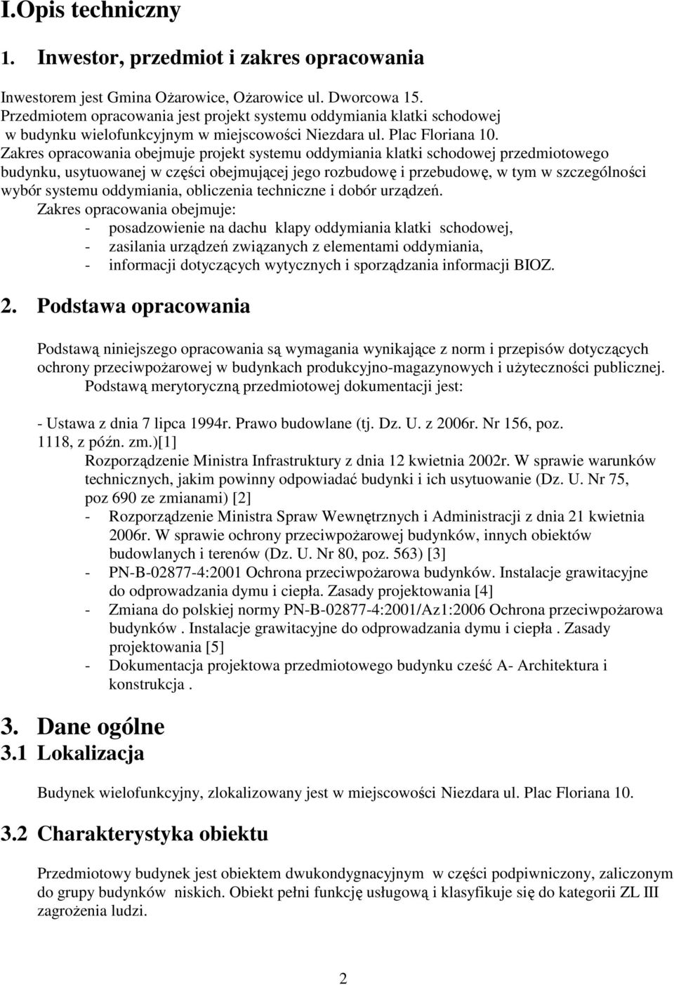 Zakres opracowania obejmuje projekt systemu oddymiania klatki schodowej przedmiotowego budynku, usytuowanej w części obejmującej jego rozbudowę i przebudowę, w tym w szczególności wybór systemu