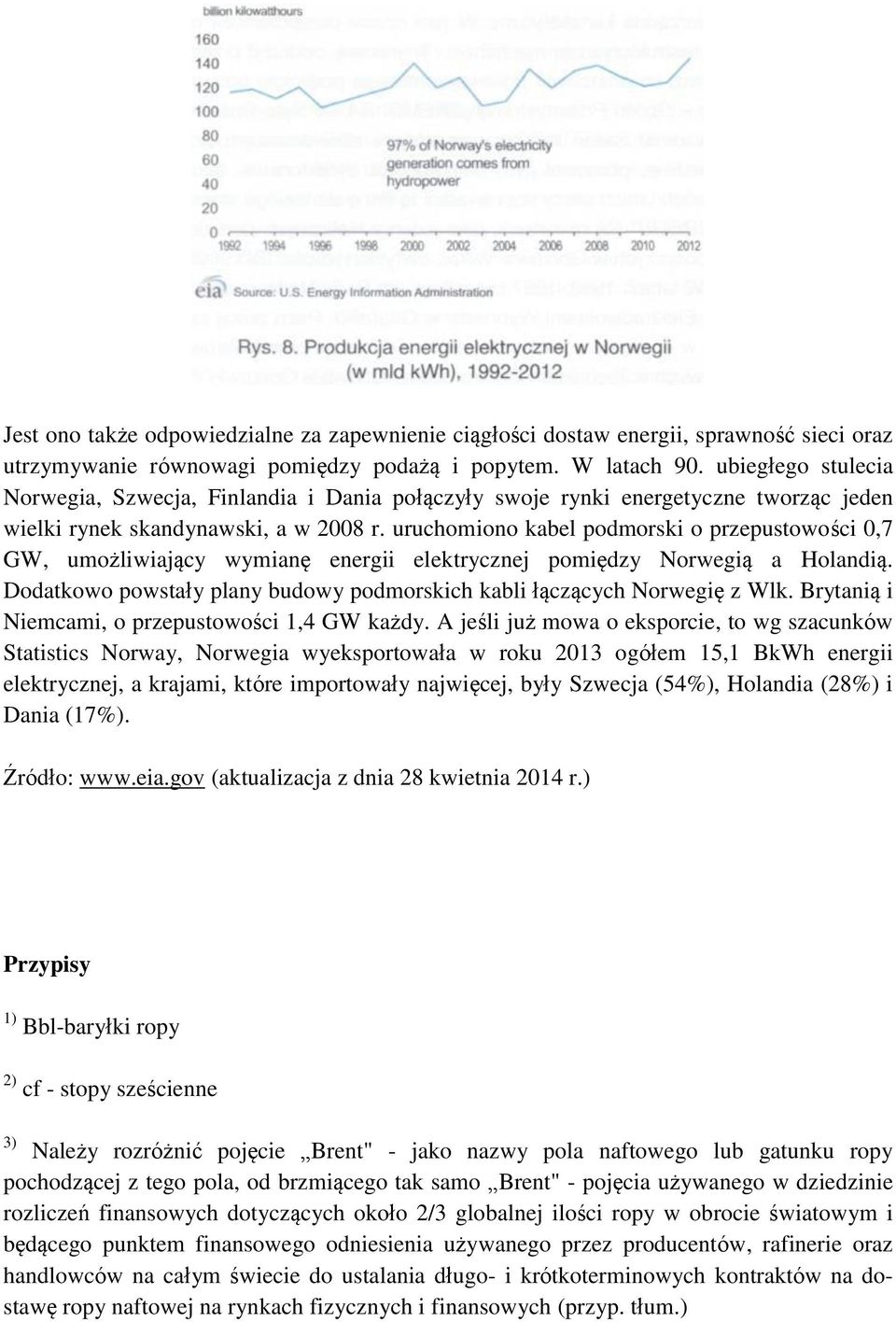 uruchomiono kabel podmorski o przepustowości 0,7 GW, umożliwiający wymianę energii elektrycznej pomiędzy Norwegią a Holandią.