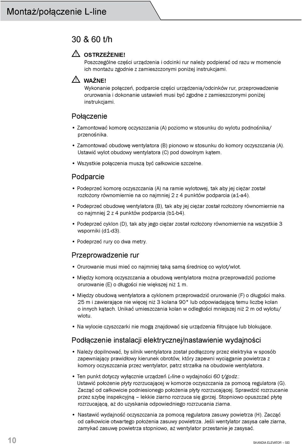 Połączenie Zamontować komorę oczyszczania (A) poziomo w stosunku do wylotu podnośnika/ przenośnika. Zamontować obudowę wentylatora (B) pionowo w stosunku do komory oczyszczania (A).