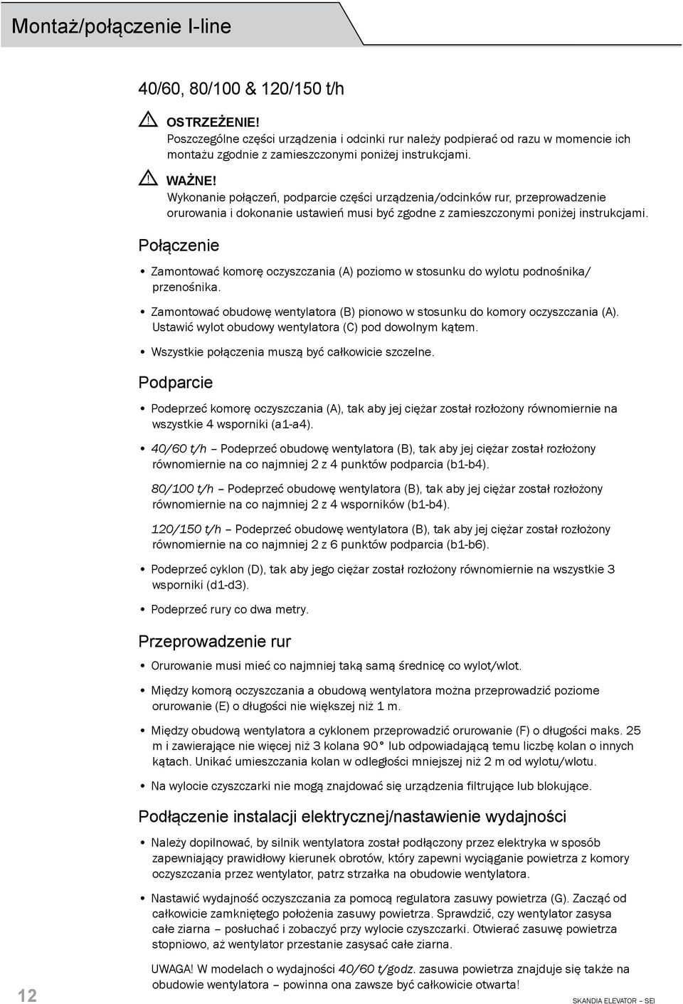 Wykonanie połączeń, podparcie części urządzenia/odcinków rur, przeprowadzenie orurowania i dokonanie ustawień musi być zgodne z zamieszczonymi poniżej instrukcjami.