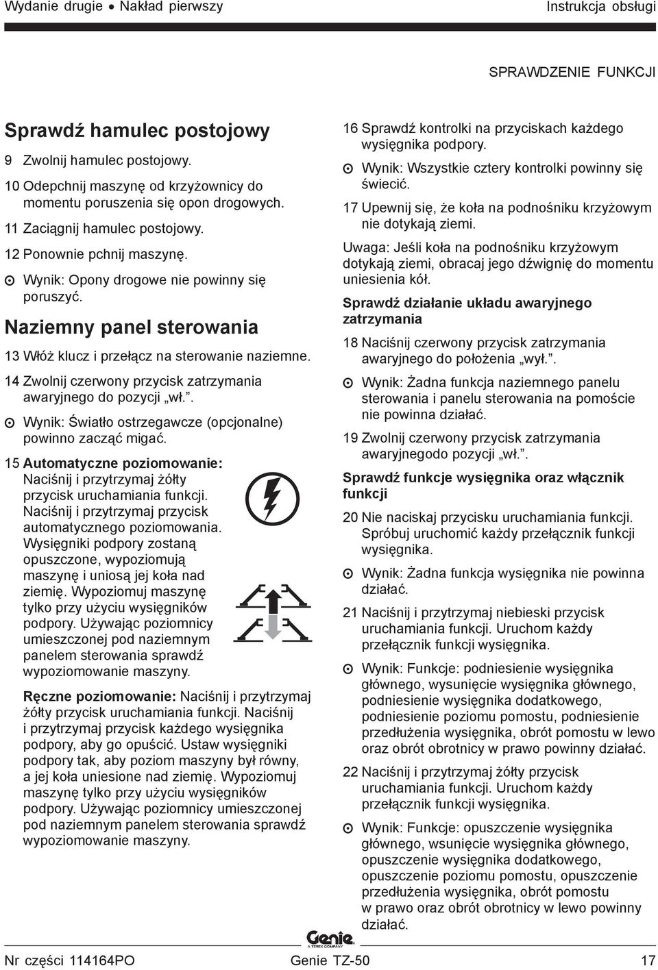 Naziemny panel sterowania 13 Włóż klucz i przełącz na sterowanie naziemne. 14 Zwolnij czerwony przycisk zatrzymania awaryjnego do pozycji wł.