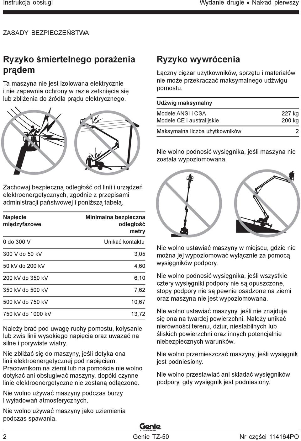 Udźwig maksymalny Modele ANSI i CSA Modele CE i australijskie 227 kg 200 kg Maksymalna liczba użytkowników 2 Nie wolno podnosić wysięgnika, jeśli maszyna nie została wypoziomowana.