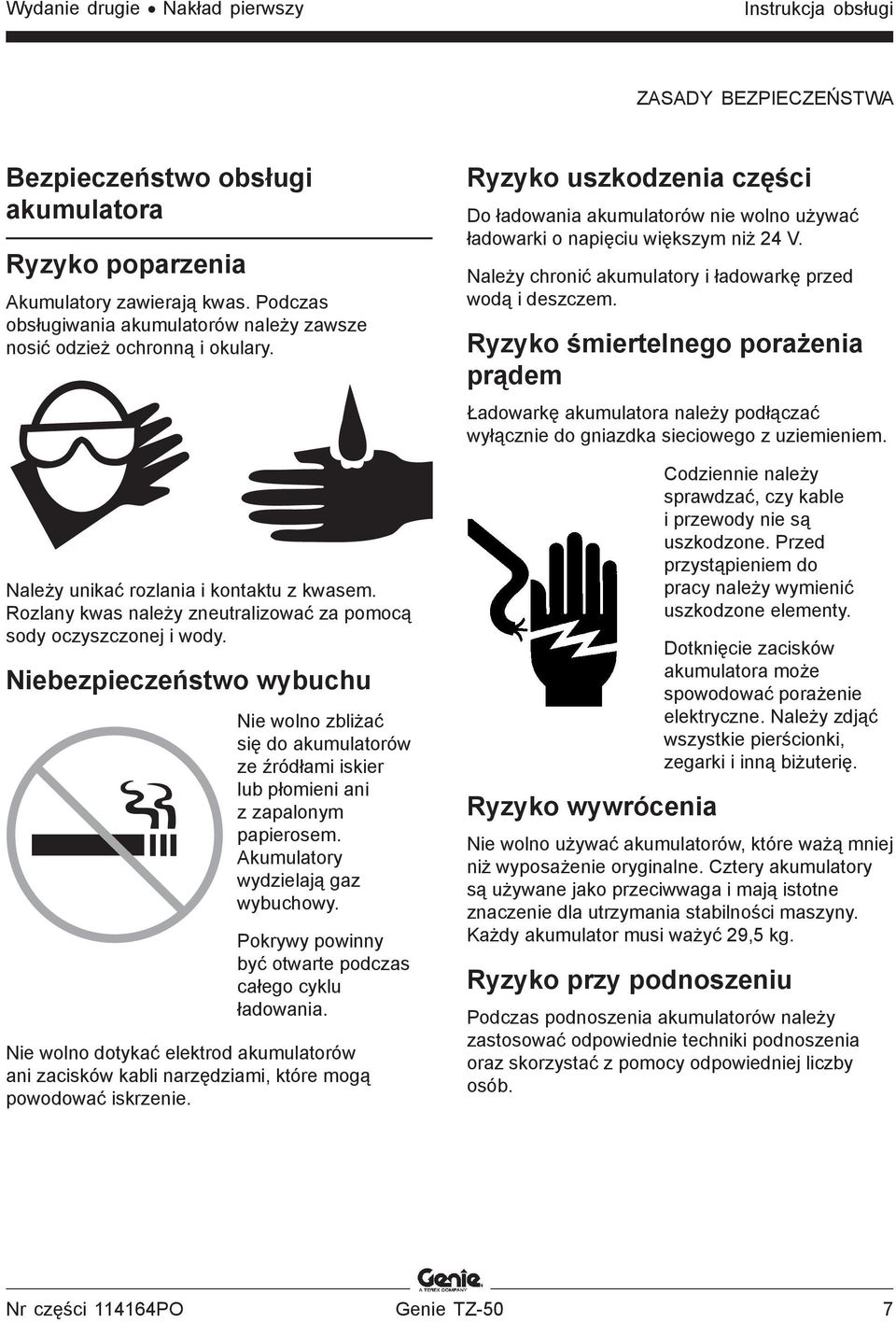Niebezpieczeństwo wybuchu Nie wolno zbliżać się do akumulatorów ze źródłami iskier lub płomieni ani z zapalonym papierosem. Akumulatory wydzielają gaz wybuchowy.