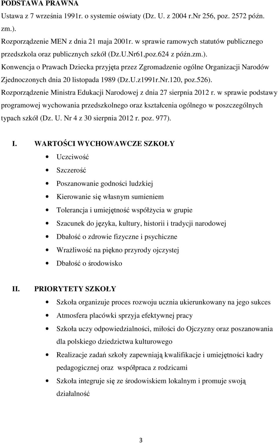 Konwencja o Prawach Dziecka przyjęta przez Zgromadzenie ogólne Organizacji Narodów Zjednoczonych dnia 20 listopada 1989 (Dz.U.z1991r.Nr.120, poz.526).