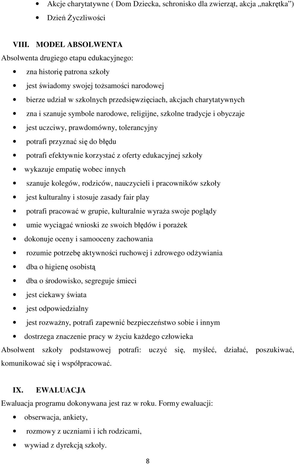 i szanuje symbole narodowe, religijne, szkolne tradycje i obyczaje jest uczciwy, prawdomówny, tolerancyjny potrafi przyznać się do błędu potrafi efektywnie korzystać z oferty edukacyjnej szkoły
