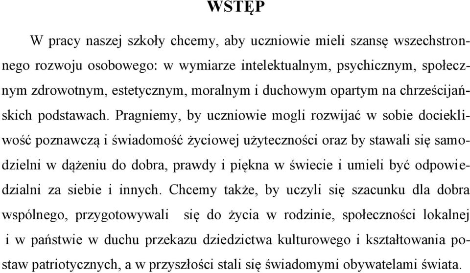 Pragniemy, by uczniowie mogli rozwijać w sobie dociekliwość poznawczą i świadomość życiowej użyteczności oraz by stawali się samodzielni w dążeniu do dobra, prawdy i piękna w świecie