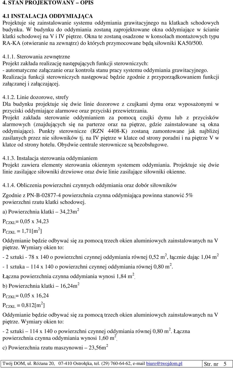 Okna te zostaną osadzone w konsolach montażowych typu RA-KA (otwieranie na zewnątrz) do których przymocowane będą siłowniki KA50/500. 4.1.