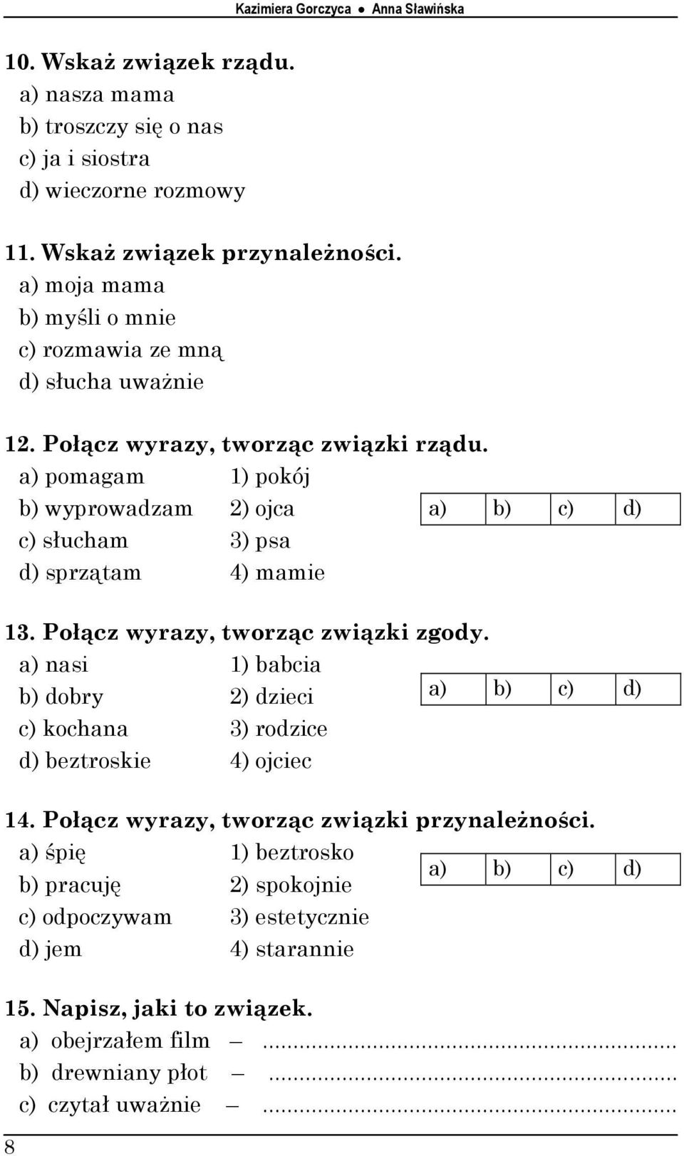 a) pomagam 1) pokój b) wyprowadzam 2) ojca a) b) c) d) c) słucham 3) psa d) sprzątam 4) mamie 13. Połącz wyrazy, tworząc związki zgody.