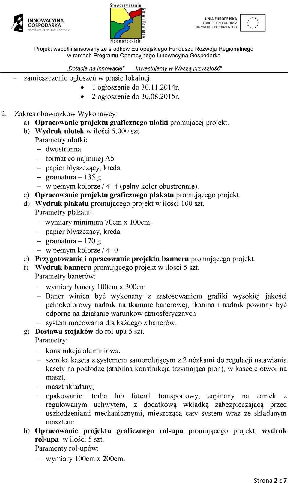 c) Opracowanie projektu graficznego plakatu promującego projekt. d) Wydruk plakatu promującego projekt w ilości 100 szt. Parametry plakatu: - wymiary minimum 70cm x 100cm.