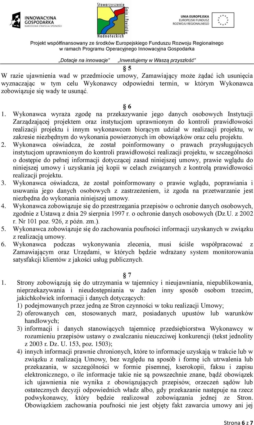 udział w realizacji projektu, w zakresie niezbędnym do wykonania powierzonych im obowiązków oraz celu projektu. 2.