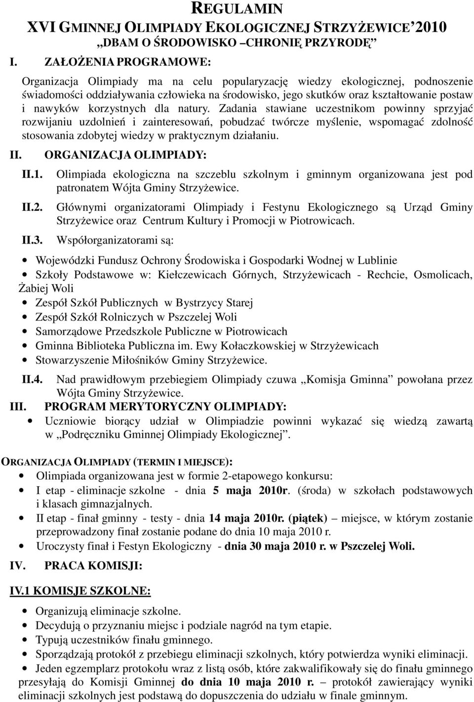 natury. Zadania stawiane uczestnikom powinny sprzyjać rozwijaniu uzdolnień i zainteresowań, pobudzać twórcze myślenie, wspomagać zdolność stosowania zdobytej wiedzy w praktycznym działaniu. II.1. II.2.
