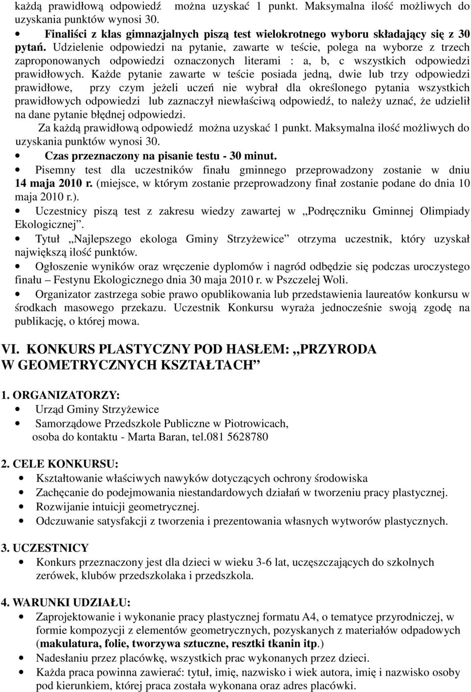 Każde pytanie zawarte w teście posiada jedną, dwie lub trzy odpowiedzi prawidłowe, przy czym jeżeli uczeń nie wybrał dla określonego pytania wszystkich prawidłowych odpowiedzi lub zaznaczył