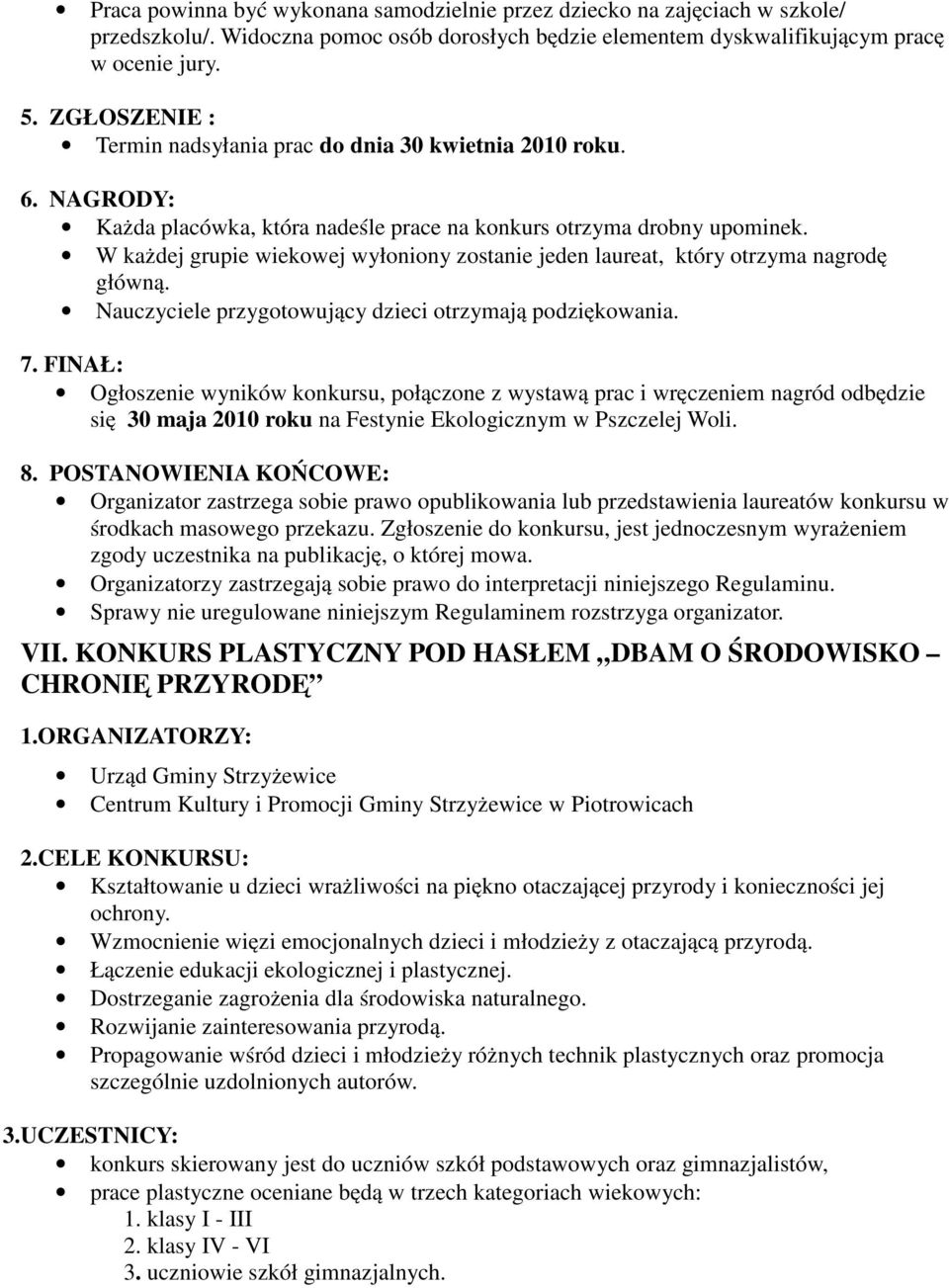 W każdej grupie wiekowej wyłoniony zostanie jeden laureat, który otrzyma nagrodę główną. Nauczyciele przygotowujący dzieci otrzymają podziękowania. 7.