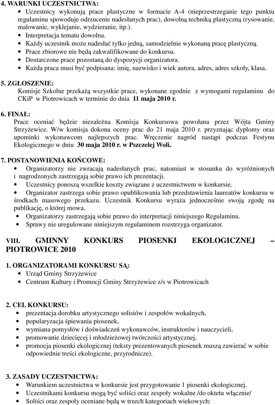 Prace zbiorowe nie będą zakwalifikowane do konkursu. Dostarczone prace pozostaną do dyspozycji organizatora. Każda praca musi być podpisana: imię, nazwisko i wiek autora, adres, adres szkoły, klasa.