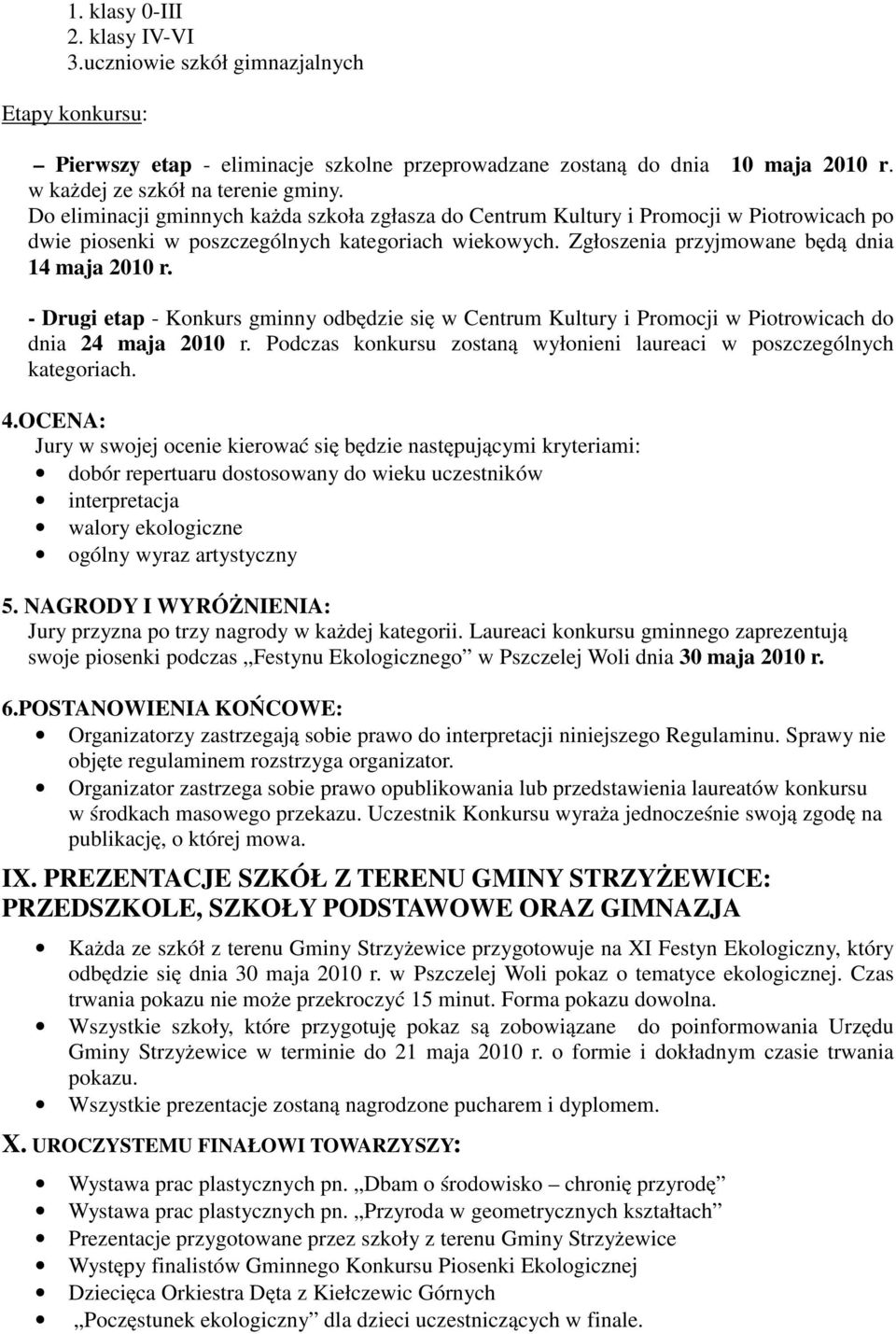 - Drugi etap - Konkurs gminny odbędzie się w Centrum Kultury i Promocji w Piotrowicach do dnia 24 maja 2010 r. Podczas konkursu zostaną wyłonieni laureaci w poszczególnych kategoriach. 4.