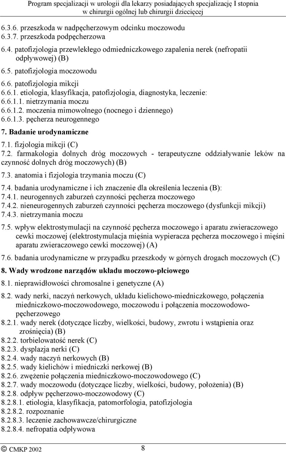 moczenia mimowolnego (nocnego i dziennego) 6.6.1.3. pęcherza neurogennego 7. Badanie urodynamiczne 7.1. fizjologia mikcji (C) 7.2.