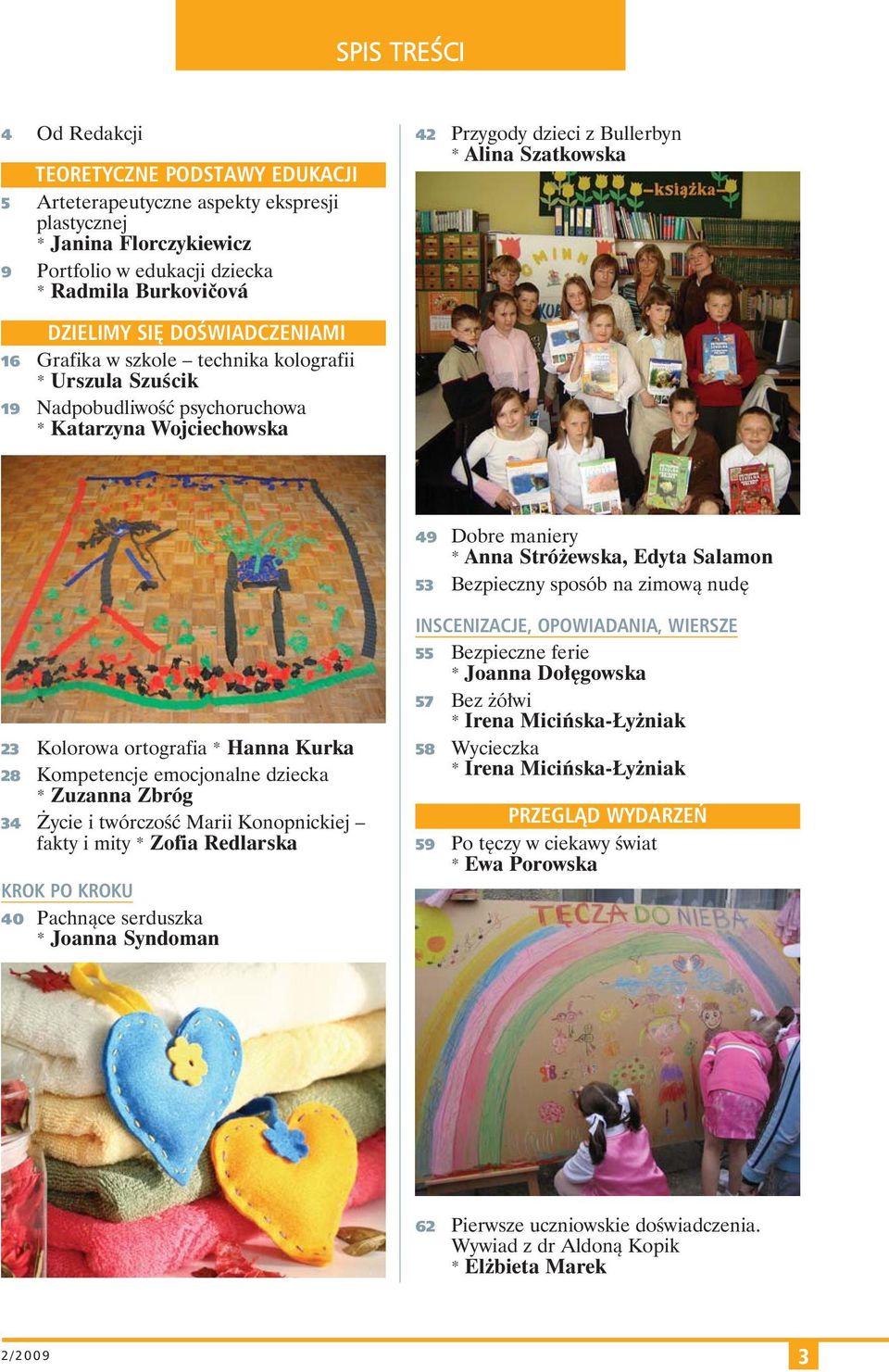 * Anna Stróżewska, Edyta Salamon 53 Bezpieczny sposób na zimową nudę 23 Kolorowa ortografia * Hanna Kurka 28 Kompetencje emocjonalne dziecka * Zuzanna Zbróg 34 Życie i twórczość Marii Konopnickiej