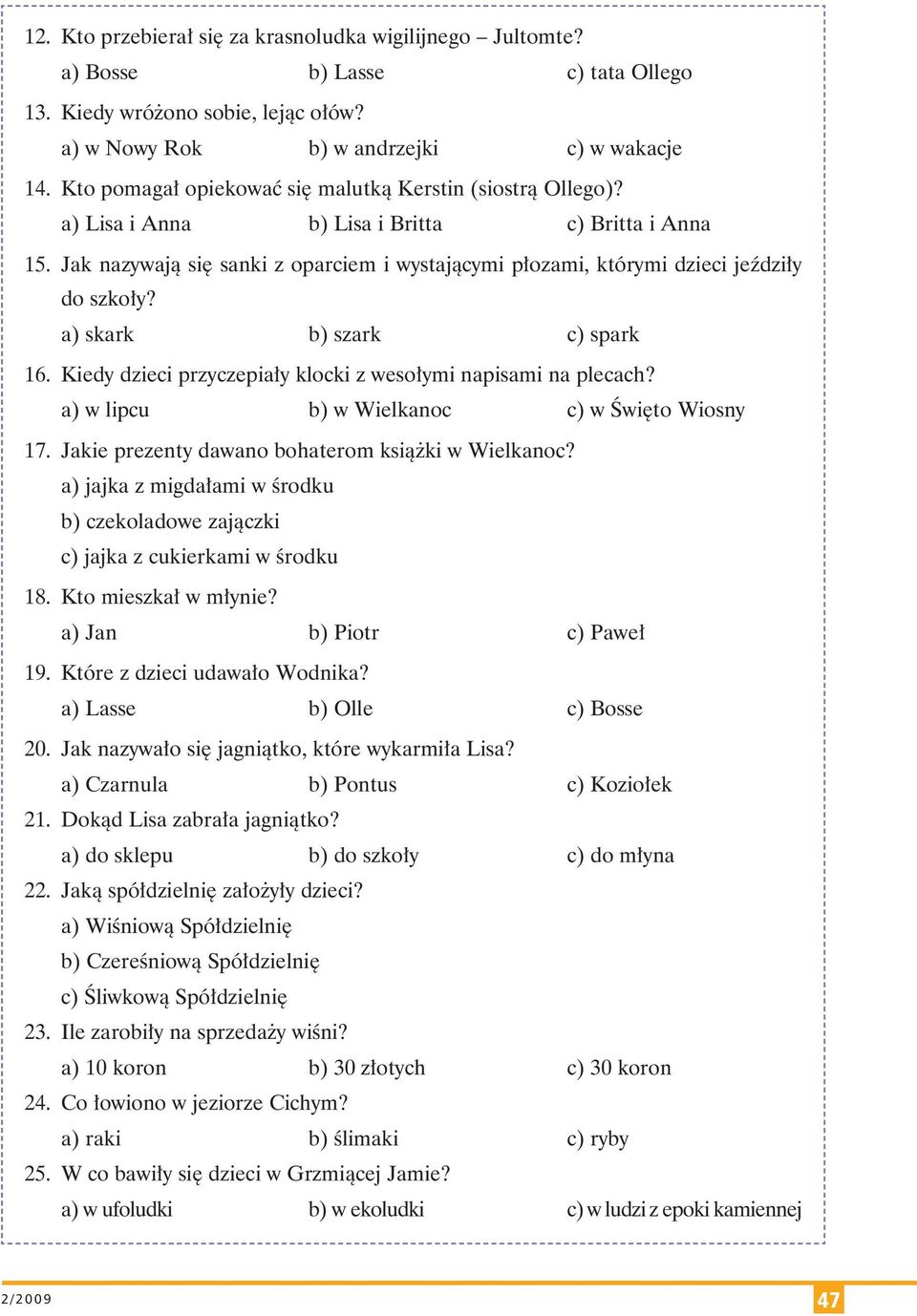 Jak na zy wa ją się san ki z opar ciem i wy sta ją cy mi pło za mi, któ ry mi dzie ci jeź dzi ły do szko ły? a) skark b) szark c) spark 16.